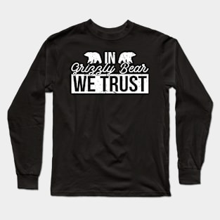 In Grizzly Bear We Trust - Grizzly Bear Long Sleeve T-Shirt